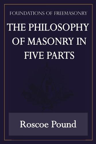 The Philosophy of Masonry in Five Parts (Foundations of Freemasonry Series) (Paperback)