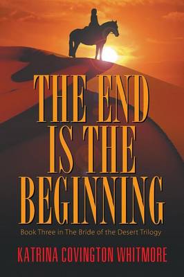 The End Is the Beginning: Book Three in the Bride of the Desert Trilogy (Paperback)