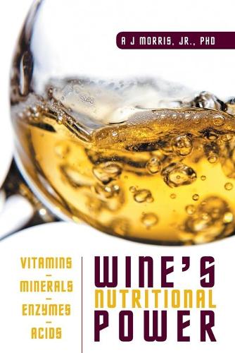 Wine's Nutritional Power: Vitamins - Minerals - Enzymes - Acids (Paperback)