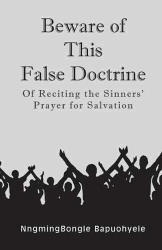 Beware of This False Doctrine: Of Reciting the Sinners' Prayer for Salvation (Paperback)