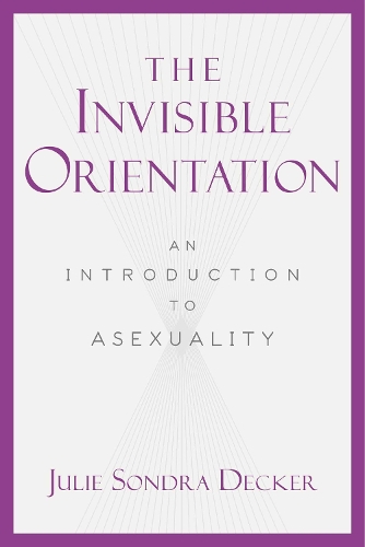 The Invisible Orientation: An Introduction to Asexuality * Next Generation Indie Book Awards Winner in LGBT * (Hardback)