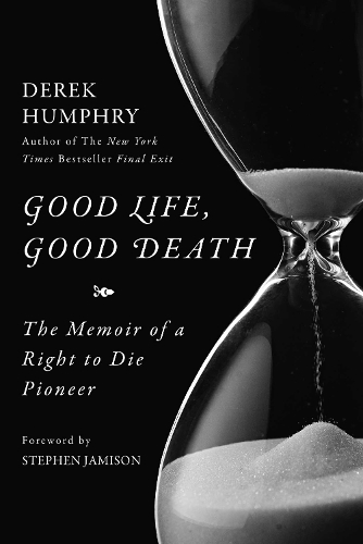 Good Life, Good Death: The Memoir of a Right to Die Pioneer (Hardback)