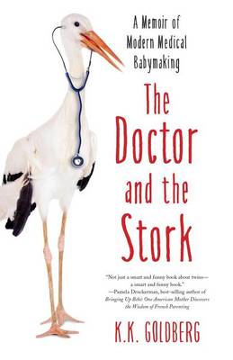 The Doctor and the Stork: A Memoir of Modern Medical Babymaking (Paperback)