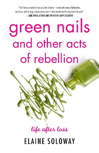 Green Nails and Other Acts of Rebellion: Life After Loss (Paperback)