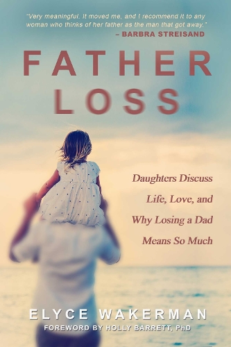 Father Loss: Daughters Discuss Life, Love, and Why Losing a Dad Means So Much (Paperback)