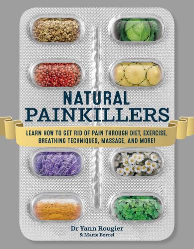 Natural Painkillers: Learn How to Get Rid of Pain through Diet, Exercise, Breathing Techniques, Massage, and More! (Paperback)