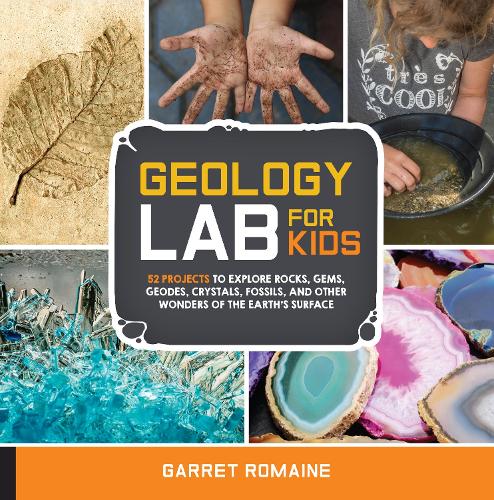 Geology Lab for Kids: 52 Projects to Explore Rocks, Gems, Geodes, Crystals, Fossils, and Other Wonders of the Earth's Surface - Lab Series (Paperback)