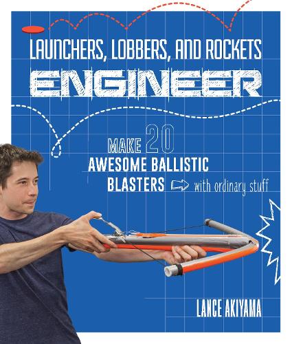 Launchers, Lobbers, and Rockets Engineer: Make 20 Awesome Ballistic Blasters with Ordinary Stuff - Engineer (Paperback)