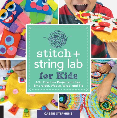 Stitch and String Lab for Kids: 40+ Creative Projects to Sew, Embroider, Weave, Wrap, and Tie - Lab for Kids 21 (Paperback)