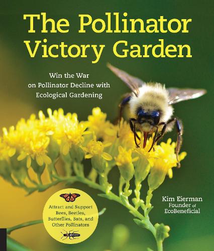 The Pollinator Victory Garden: Win the War on Pollinator Decline with Ecological Gardening; Attract and Support Bees, Beetles, Butterflies, Bats, and Other Pollinators (Paperback)