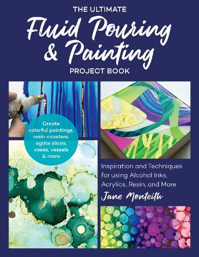 The Ultimate Fluid Pouring & Painting Project Book: Inspiration and Techniques for using Alcohol Inks, Acrylics, Resin, and more; Create colorful paintings, resin coasters, agate slices, vases, vessels & more (Paperback)