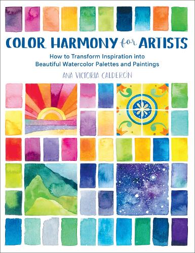 Color Harmony for Artists: How to Transform Inspiration into Beautiful Watercolor Palettes and Paintings (Paperback)