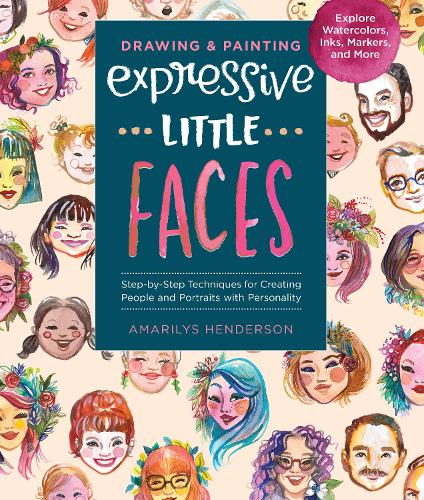 Drawing and Painting Expressive Little Faces: Step-by-Step Techniques for Creating People and Portraits with Personality--Explore Watercolors, Inks, Markers, and More (Paperback)
