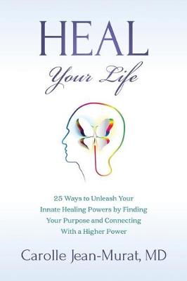 Heal Your Life: 25 Ways to Unleash Your Innate Healing Powers by Finding Your Purpose and Connecting With a Higher Power (Paperback)