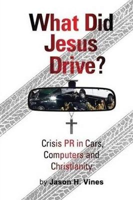 What Did Jesus Drive?: Crisis PR in Cars, Computers and Christianity (Paperback)