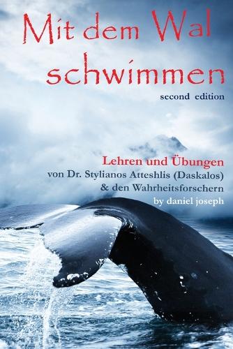 Mit Dem Wal Schwimmen: : Zeichen, Wunder Und Heilungen: Lehren Und bungen Von Dr. Stylianos Atteshlis (Daskalos) & Den Wahrheitsforschern - Mit Dem Wal Schwimmen 1 (Paperback)