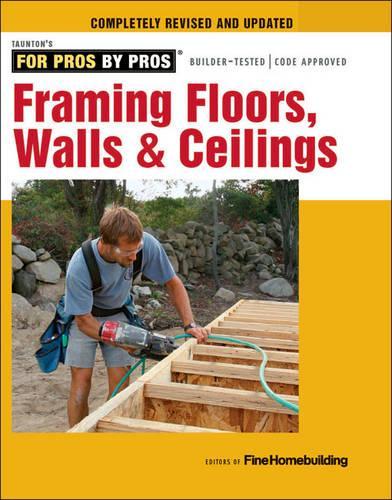 Framing Floors, Walls & Ceilings: Completely Revised and Updated - For Pros, by Pros (Paperback)