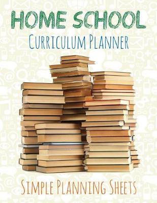 Home School Curriculum Planner: Simple Planning Sheets (Paperback)