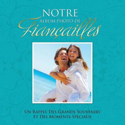 Notre Album Photo de Fiancailles Un Rappel Des Grands Souvenirs Et Des Moments Speciaux (Paperback)