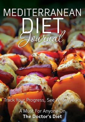 Mediterranean Diet Journal: Track Your Progress See What Works: A Must for Anyone on the Mediterranean Diet (Paperback)