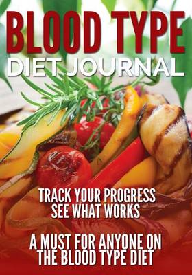 Blood Type Diet Journal: Track Your Progress See What Works: A Must for Anyone on the Blood Type Diet (Paperback)