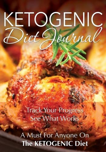Ketogenic Diet Journal: Track Your Progress See What Works: A Must for Anyone on the Ketogenic Diet (Paperback)