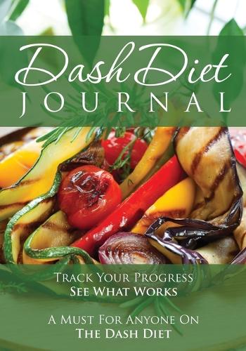 The Dash Diet Journal: Track Your Progress See What Works: A Must for Anyone on the Dash Diet (Paperback)
