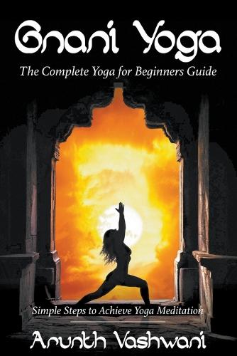 Gnani Yoga: The Complete Yoga for Beginners Guide: Simple Steps to Achieve Yoga Meditation (Paperback)