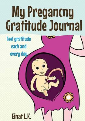 My Pregnacny Gratitude Journal: Use Your Pregnancy Journal to Feel Gratitude Each and Every Day (Paperback)