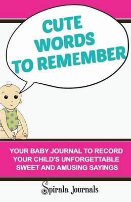 Cute Words to Remember: Your Baby Journal to Record Your Child's Unforgettable Sweet and Amusing Sayings (Paperback)