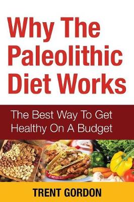 Why the Paleolithic Diet Works: The Best Way to Get Healthy on a Budget (Paperback)