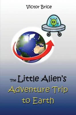 The Little Alien's Adventure Trip to Earth (Paperback)