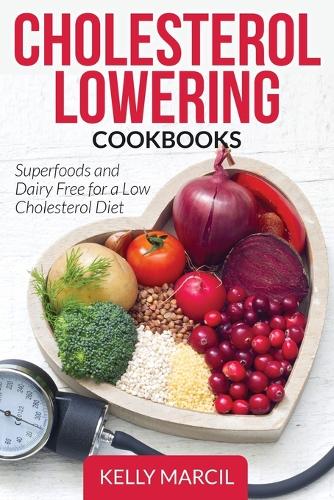 Cholesterol Lowering Cookbooks: Superfoods and Dairy Free for a Low Cholesterol Diet (Paperback)