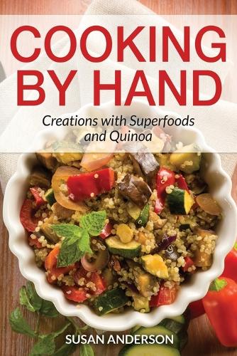 Cooking by Hand: Creations with Superfoods and Quinoa (Paperback)