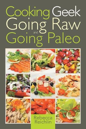 Cooking Geek: Going Raw and Going Paleo (Paperback)