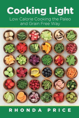 Cooking Light: Low Calorie Cooking the Paleo and Grain Free Way (Paperback)
