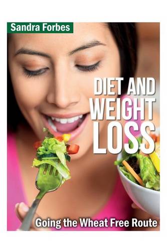 Diet and Weight Loss: Going the Wheat Free Route (Paperback)