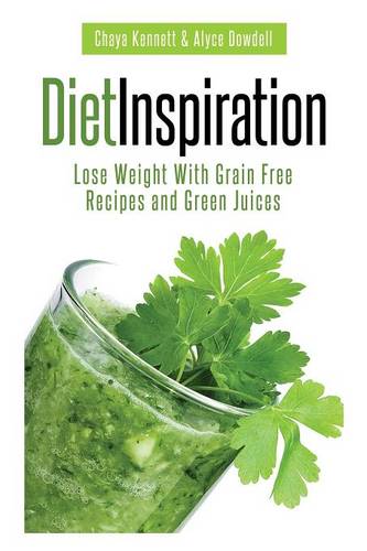 Diet Inspiration: Lose Weight with Grain Free Recipes and Green Juices (Paperback)