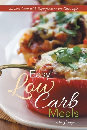 Easy Low Carb Meals: Go Low Carb with Superfoods or the Paleo Life (Paperback)