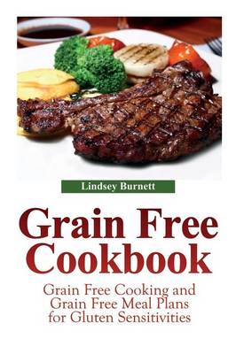 Grain Free Cookbook: Grain Free Cooking and Grain Free Meal Plans for Gluten Sensitivities (Paperback)