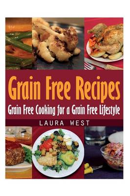 Grain Free Recipes: Grain Free Cooking for a Grain Free Lifestyle (Paperback)