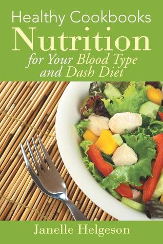 Healthy Cookbooks: Nutrition for Your Blood Type and Dash Diet (Paperback)