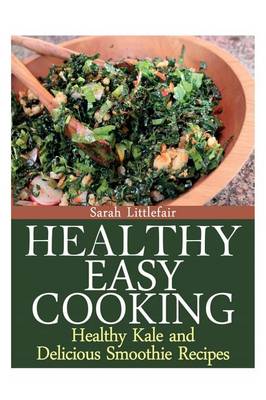 Healthy Easy Cooking: Healthy Kale and Delicious Smoothie Recipes (Paperback)