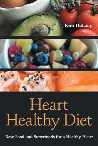 Heart Healthy Diet: Raw Food and Superfoods for a Healthy Heart (Paperback)