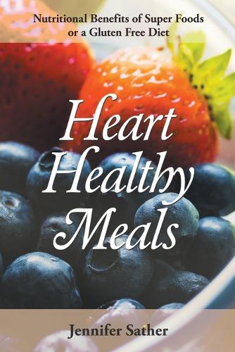 Heart Healthy Meals: Nutritional Benefits of Super Foods or a Gluten Free Diet (Paperback)