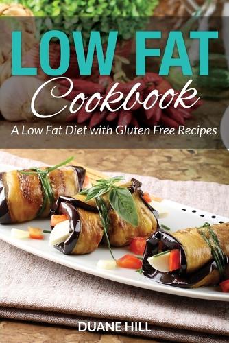 Low Fat Cookbook: A Low Fat Diet with Gluten Free Recipes (Paperback)