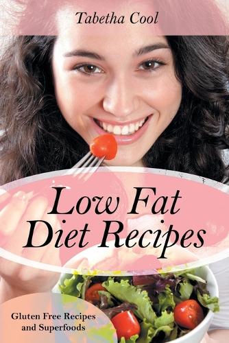 Low Fat Diet Recipes: Gluten Free Recipes and Superfoods (Paperback)