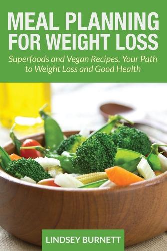 Meal Planning for Weight Loss: Superfoods and Vegan Recipes, Your Path to Weight Loss and Good Health (Paperback)