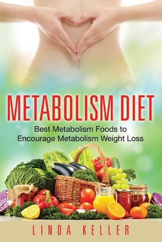Metabolism Diet: Best Metabolism Foods to Encourage Metabolism Weight Loss (Paperback)