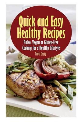Quick and Easy Healthy Recipes: Paleo, Vegan and Gluten-Free Cooking for a Healthy Lifestyle (Paperback)
